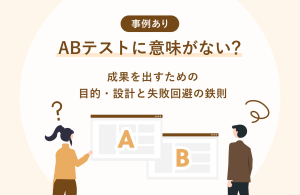 <strong>【事例あり】ABテストに意味がない？　成果を出すための目的・設計と失敗回避の鉄則</strong>
